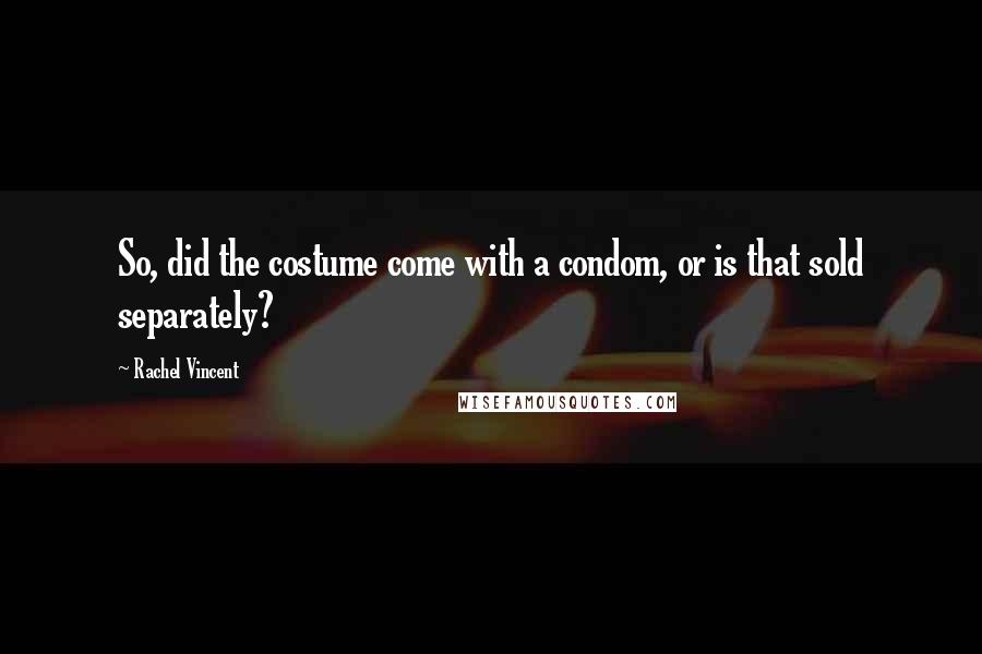 Rachel Vincent Quotes: So, did the costume come with a condom, or is that sold separately?