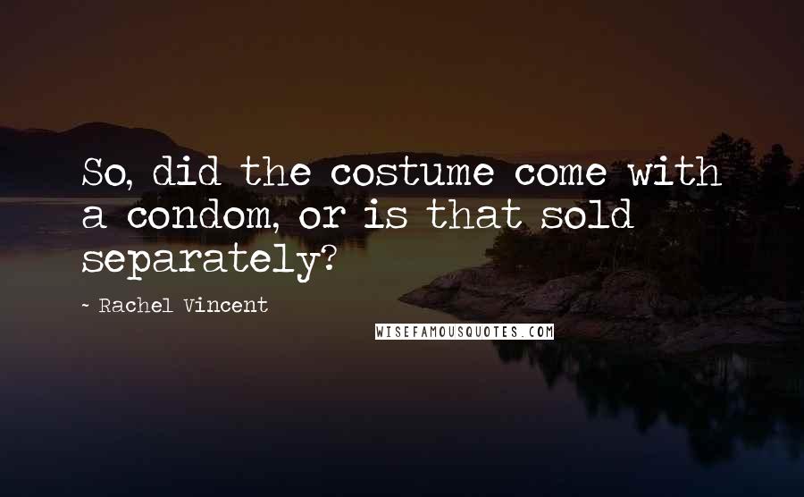 Rachel Vincent Quotes: So, did the costume come with a condom, or is that sold separately?