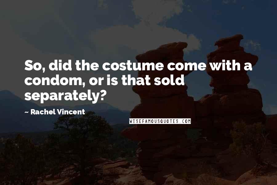 Rachel Vincent Quotes: So, did the costume come with a condom, or is that sold separately?