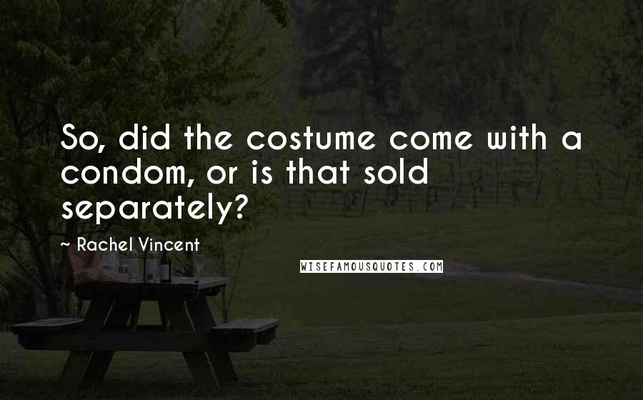 Rachel Vincent Quotes: So, did the costume come with a condom, or is that sold separately?