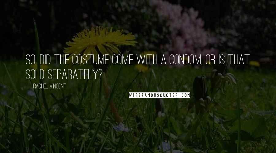 Rachel Vincent Quotes: So, did the costume come with a condom, or is that sold separately?