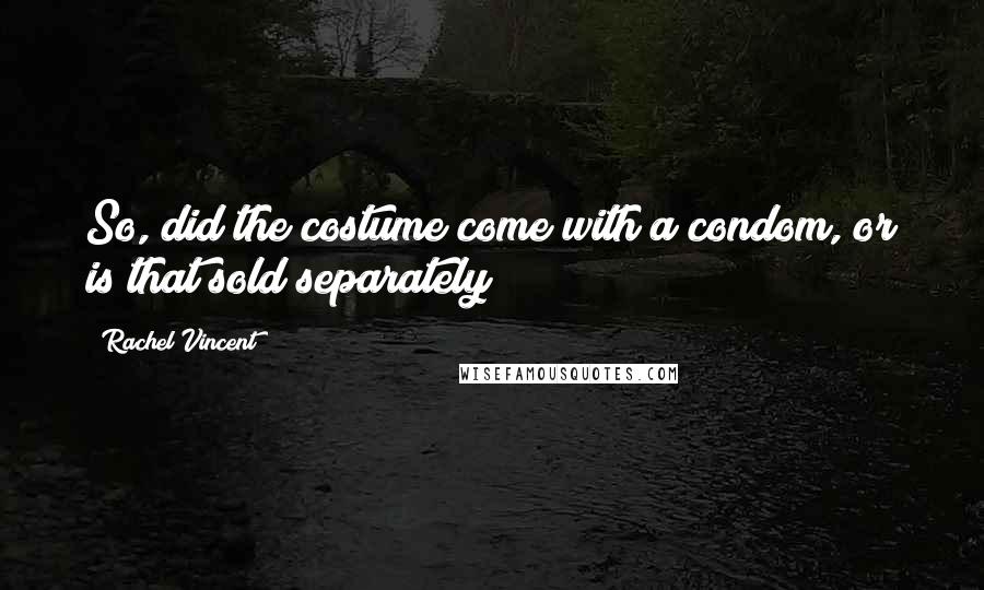 Rachel Vincent Quotes: So, did the costume come with a condom, or is that sold separately?