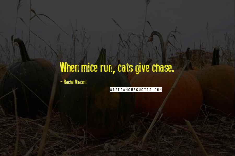 Rachel Vincent Quotes: When mice run, cats give chase.