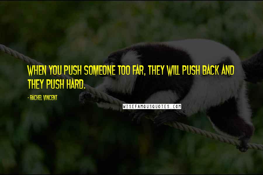 Rachel Vincent Quotes: When you push someone too far, they will push back and they push hard.