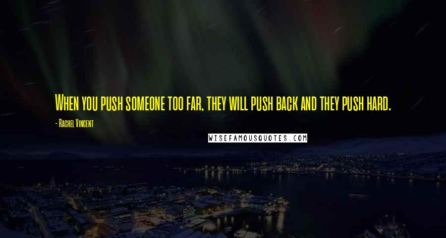 Rachel Vincent Quotes: When you push someone too far, they will push back and they push hard.