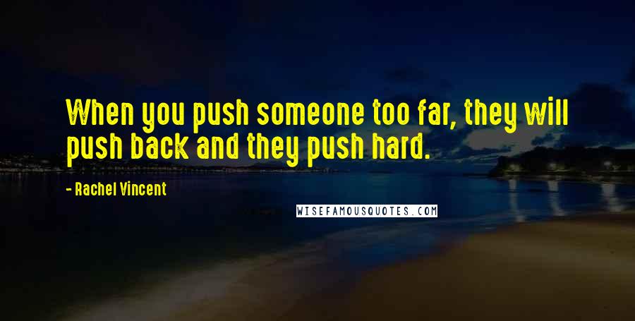 Rachel Vincent Quotes: When you push someone too far, they will push back and they push hard.