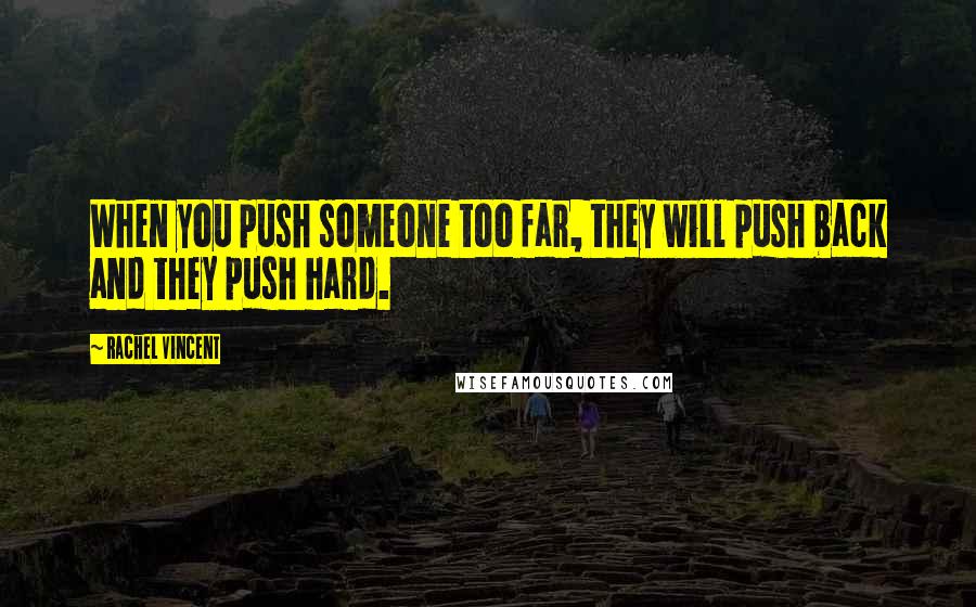 Rachel Vincent Quotes: When you push someone too far, they will push back and they push hard.