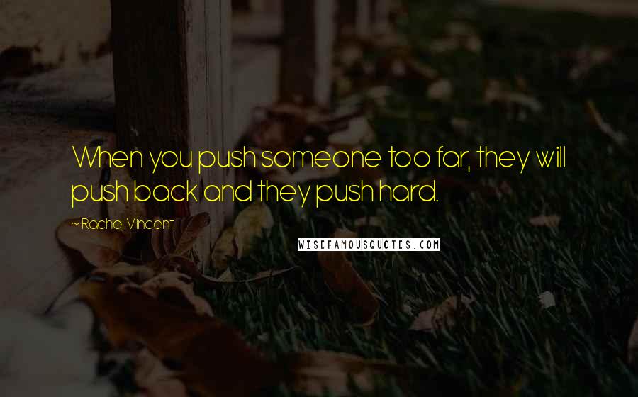 Rachel Vincent Quotes: When you push someone too far, they will push back and they push hard.