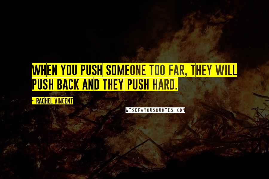 Rachel Vincent Quotes: When you push someone too far, they will push back and they push hard.