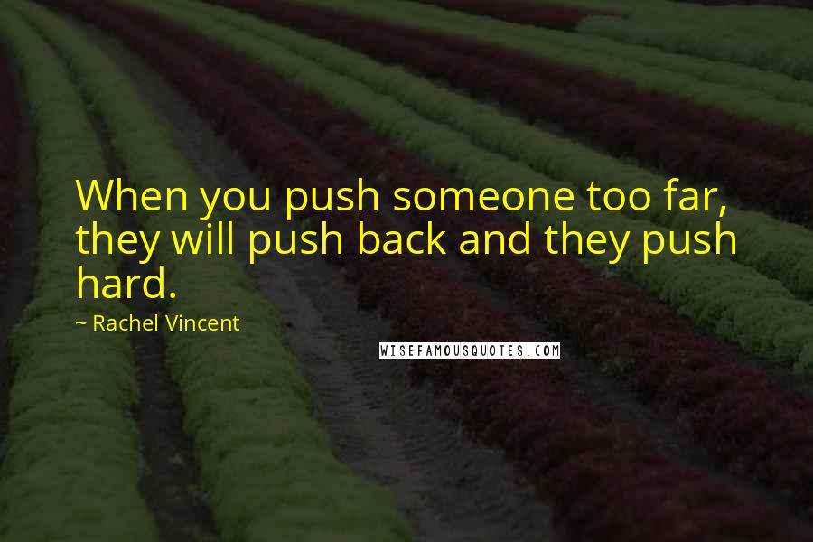 Rachel Vincent Quotes: When you push someone too far, they will push back and they push hard.