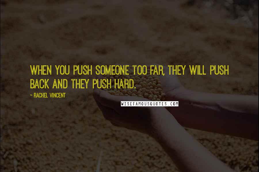 Rachel Vincent Quotes: When you push someone too far, they will push back and they push hard.