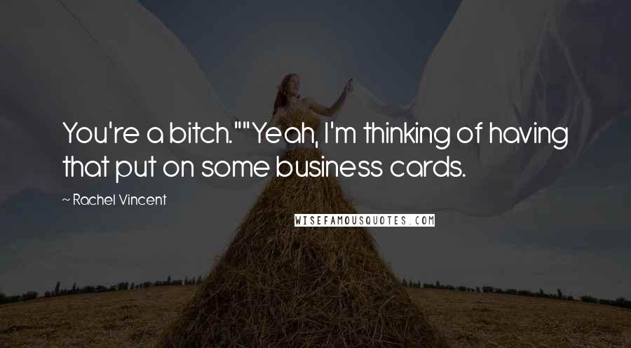 Rachel Vincent Quotes: You're a bitch.""Yeah, I'm thinking of having that put on some business cards.