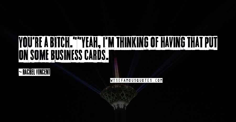 Rachel Vincent Quotes: You're a bitch.""Yeah, I'm thinking of having that put on some business cards.