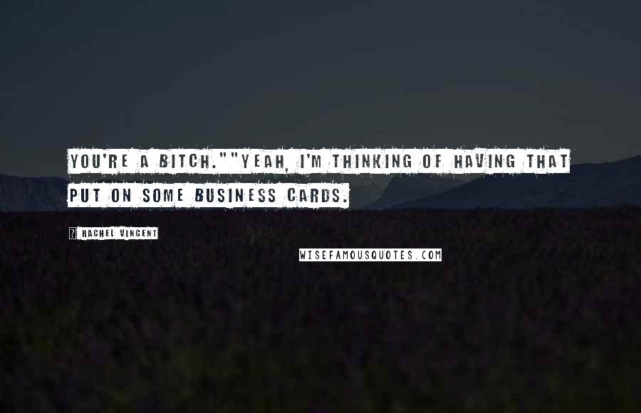 Rachel Vincent Quotes: You're a bitch.""Yeah, I'm thinking of having that put on some business cards.