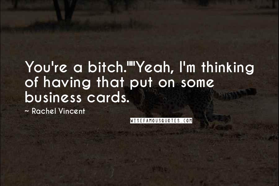 Rachel Vincent Quotes: You're a bitch.""Yeah, I'm thinking of having that put on some business cards.