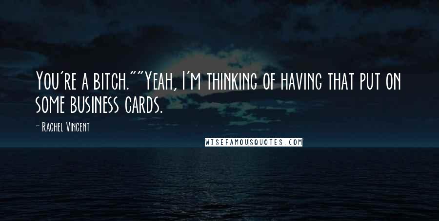 Rachel Vincent Quotes: You're a bitch.""Yeah, I'm thinking of having that put on some business cards.