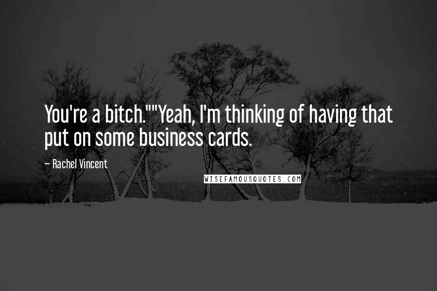 Rachel Vincent Quotes: You're a bitch.""Yeah, I'm thinking of having that put on some business cards.