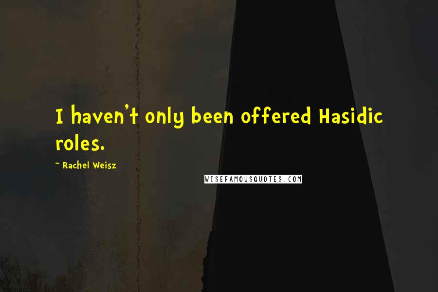 Rachel Weisz Quotes: I haven't only been offered Hasidic roles.
