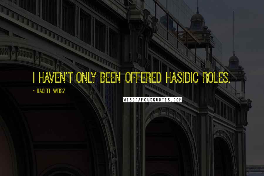 Rachel Weisz Quotes: I haven't only been offered Hasidic roles.