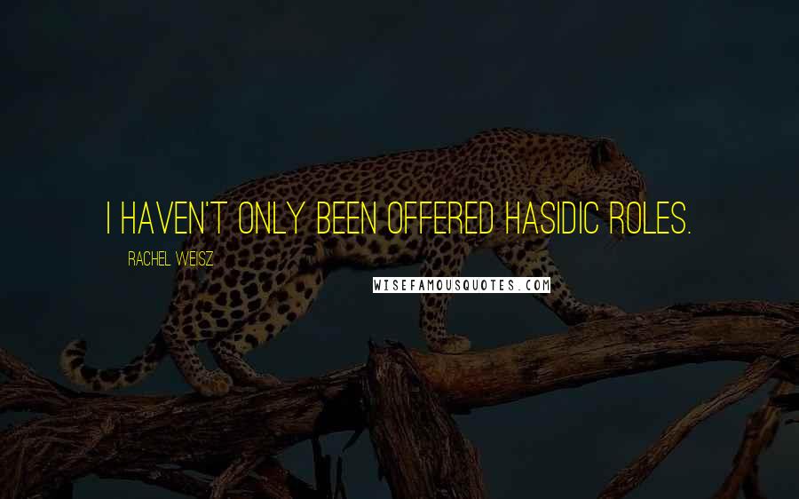 Rachel Weisz Quotes: I haven't only been offered Hasidic roles.