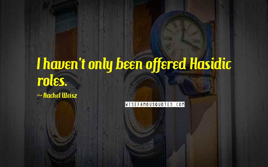 Rachel Weisz Quotes: I haven't only been offered Hasidic roles.