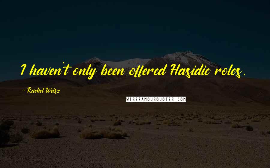 Rachel Weisz Quotes: I haven't only been offered Hasidic roles.