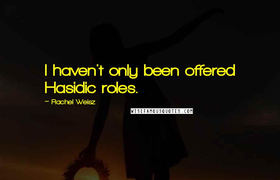 Rachel Weisz Quotes: I haven't only been offered Hasidic roles.