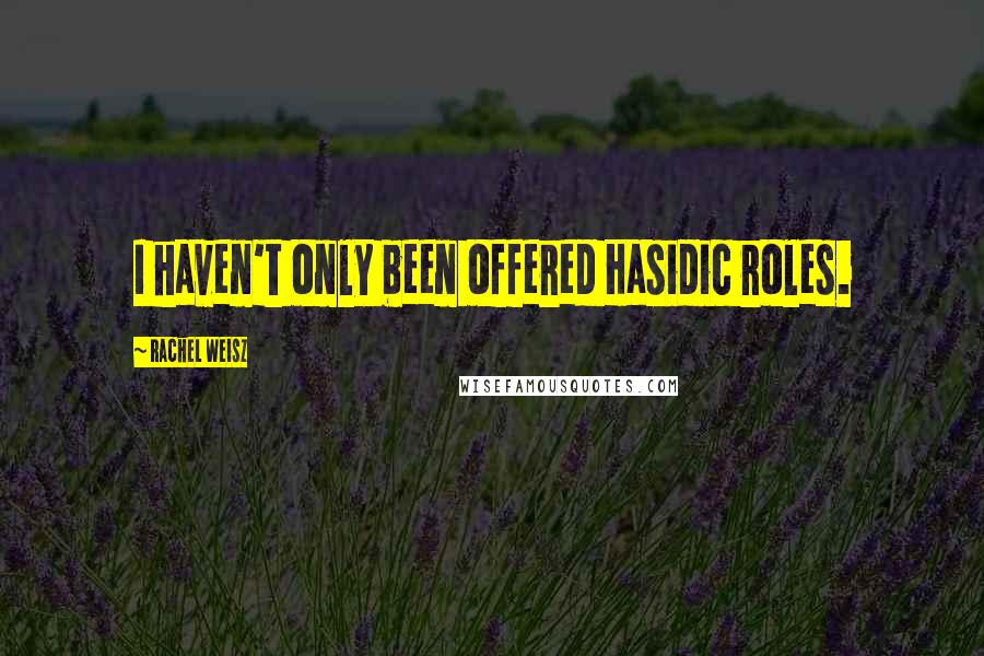 Rachel Weisz Quotes: I haven't only been offered Hasidic roles.