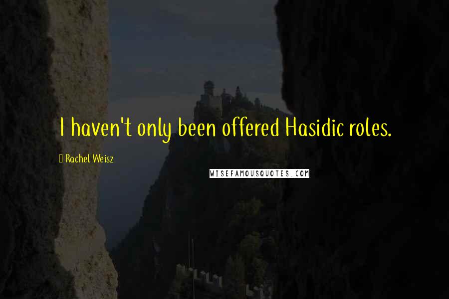 Rachel Weisz Quotes: I haven't only been offered Hasidic roles.