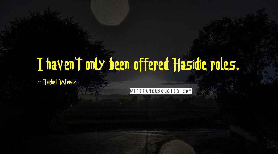 Rachel Weisz Quotes: I haven't only been offered Hasidic roles.