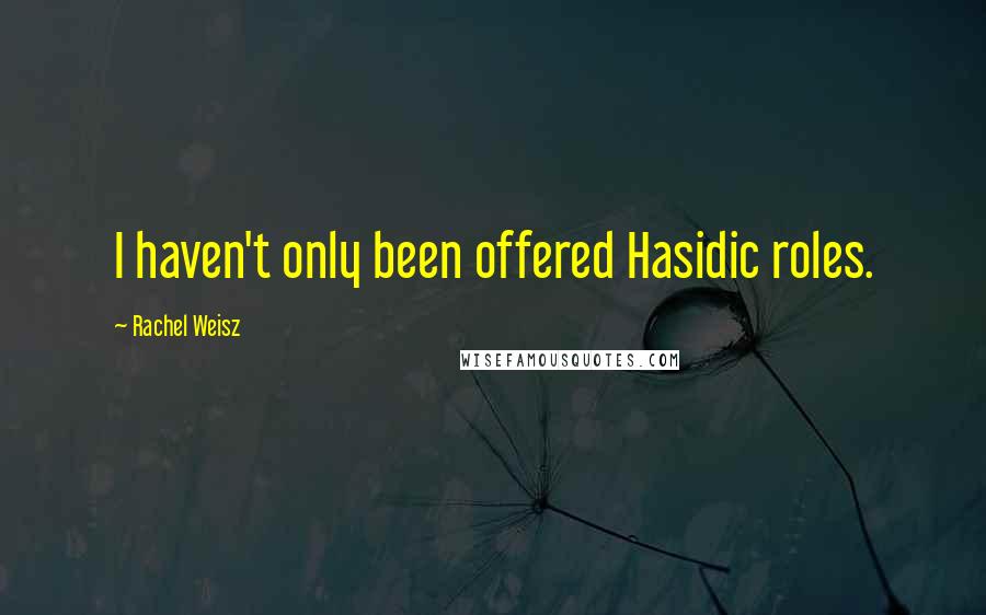 Rachel Weisz Quotes: I haven't only been offered Hasidic roles.
