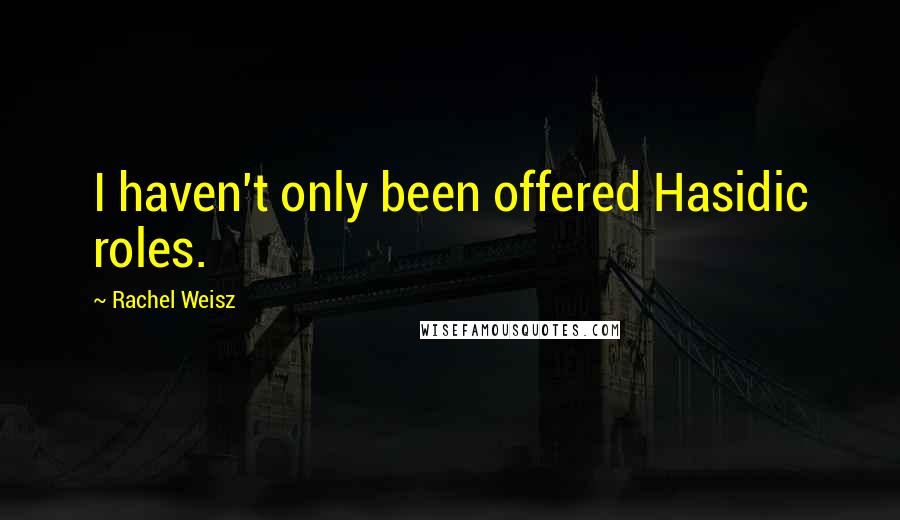 Rachel Weisz Quotes: I haven't only been offered Hasidic roles.