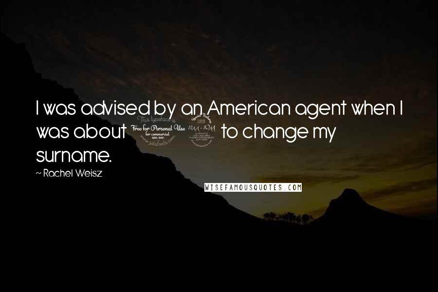 Rachel Weisz Quotes: I was advised by an American agent when I was about 19 to change my surname.