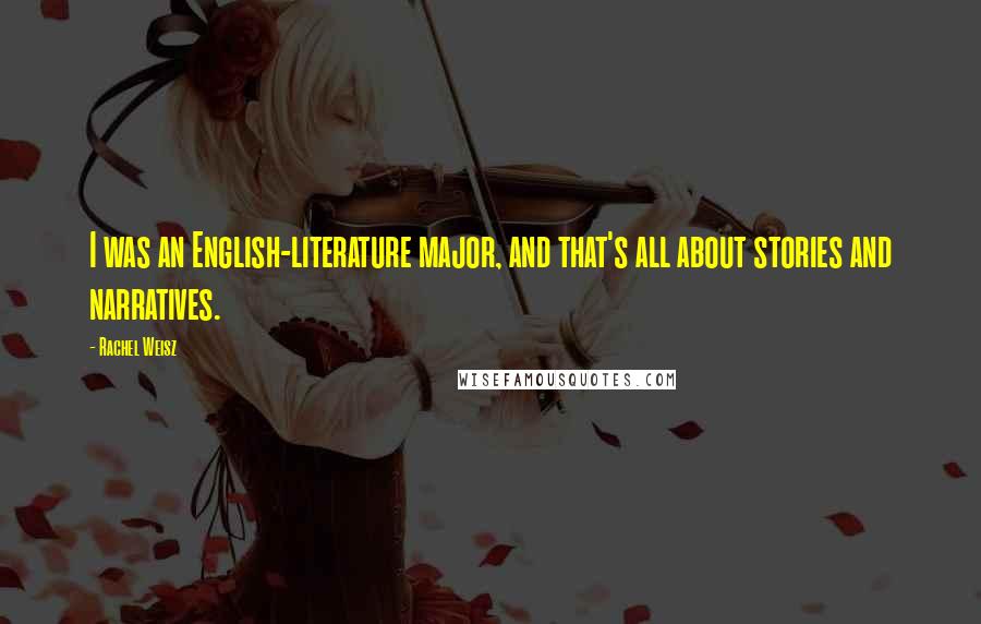 Rachel Weisz Quotes: I was an English-literature major, and that's all about stories and narratives.