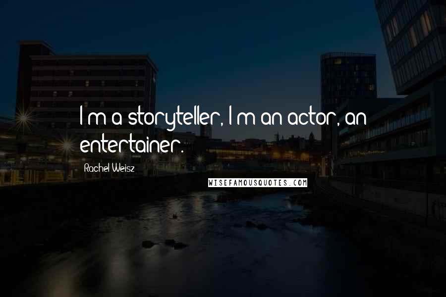 Rachel Weisz Quotes: I'm a storyteller, I'm an actor, an entertainer.