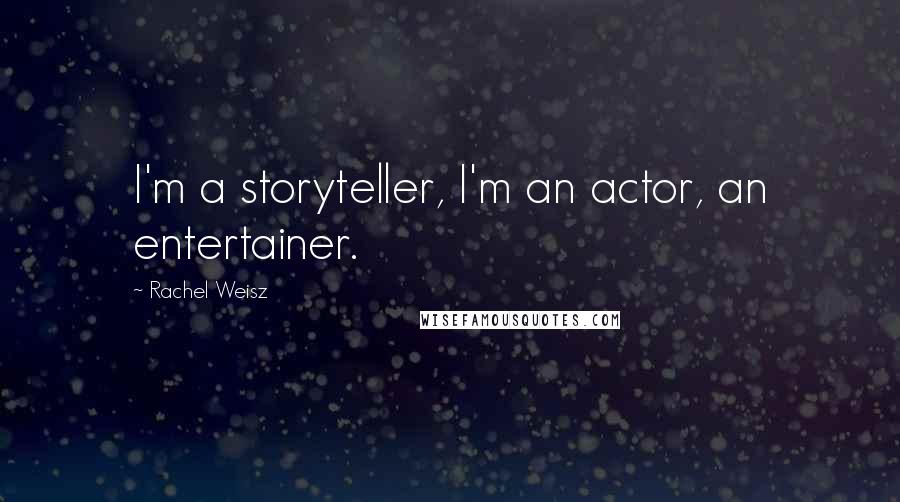 Rachel Weisz Quotes: I'm a storyteller, I'm an actor, an entertainer.