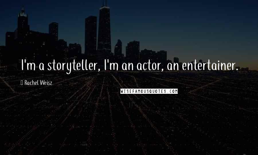 Rachel Weisz Quotes: I'm a storyteller, I'm an actor, an entertainer.