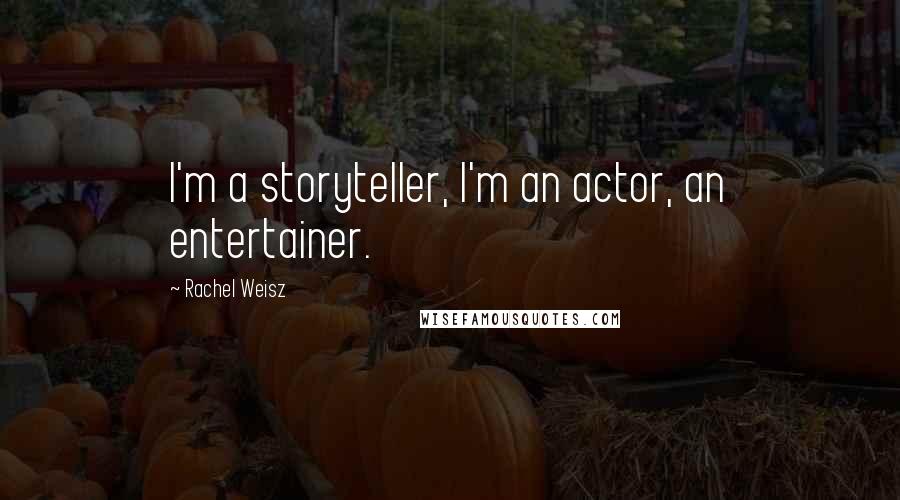 Rachel Weisz Quotes: I'm a storyteller, I'm an actor, an entertainer.