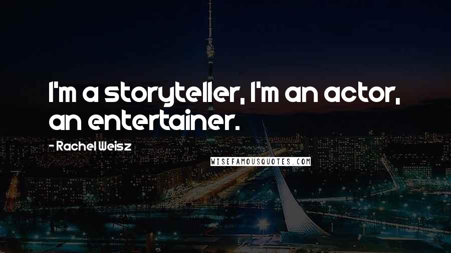 Rachel Weisz Quotes: I'm a storyteller, I'm an actor, an entertainer.