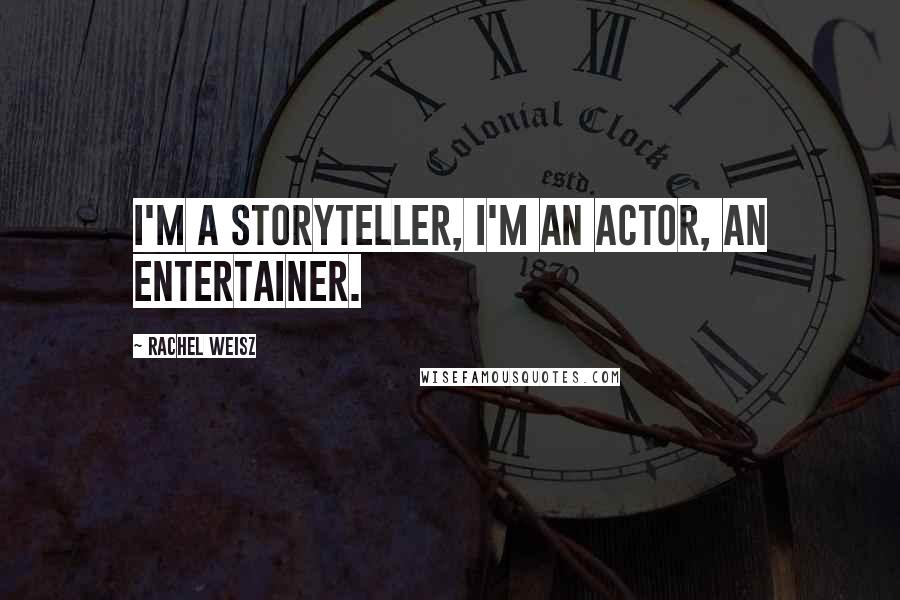 Rachel Weisz Quotes: I'm a storyteller, I'm an actor, an entertainer.