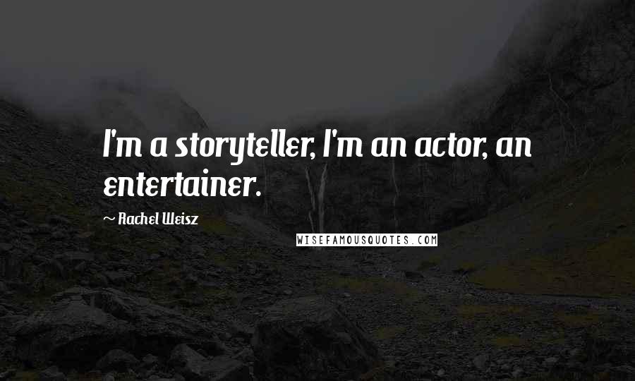 Rachel Weisz Quotes: I'm a storyteller, I'm an actor, an entertainer.