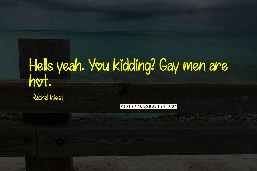 Rachel West Quotes: Hells yeah. You kidding? Gay men are hot.