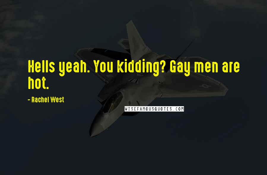 Rachel West Quotes: Hells yeah. You kidding? Gay men are hot.