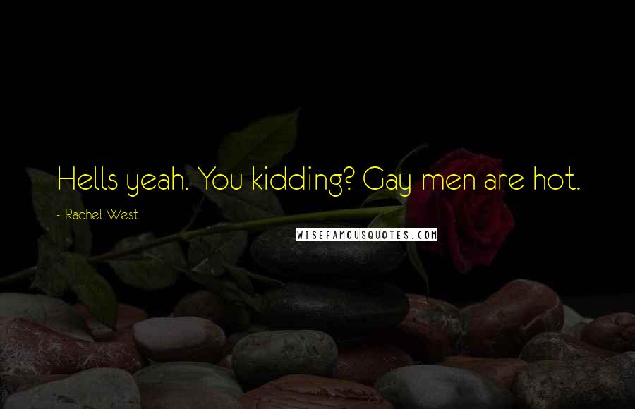 Rachel West Quotes: Hells yeah. You kidding? Gay men are hot.