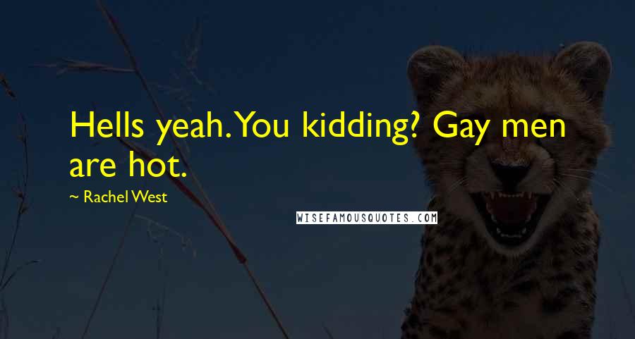 Rachel West Quotes: Hells yeah. You kidding? Gay men are hot.