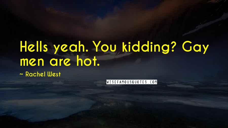 Rachel West Quotes: Hells yeah. You kidding? Gay men are hot.