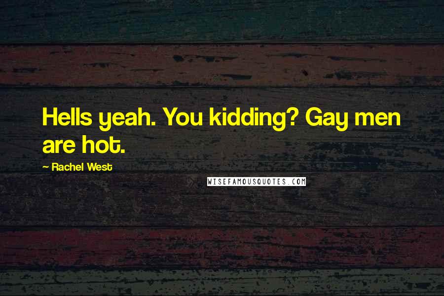 Rachel West Quotes: Hells yeah. You kidding? Gay men are hot.