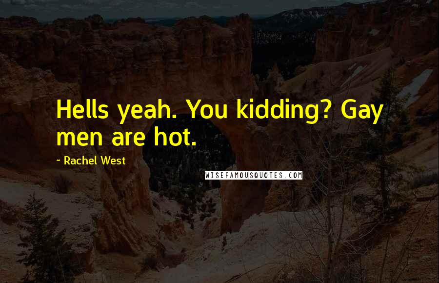 Rachel West Quotes: Hells yeah. You kidding? Gay men are hot.