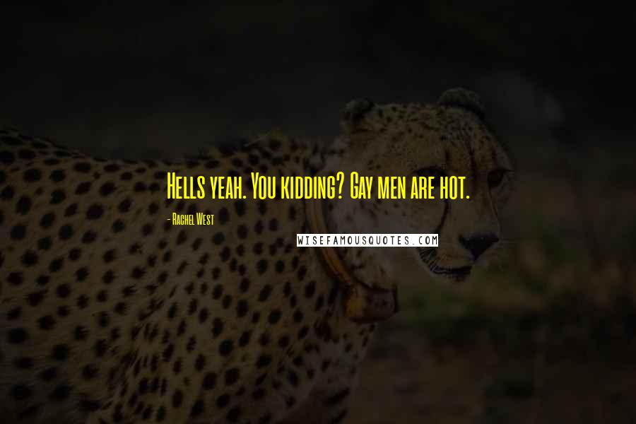 Rachel West Quotes: Hells yeah. You kidding? Gay men are hot.