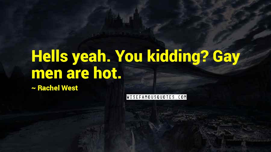 Rachel West Quotes: Hells yeah. You kidding? Gay men are hot.